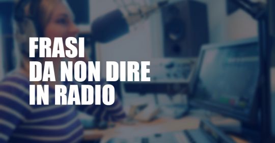 Alcune frasi da non dire in radio