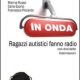 In onda: il libro sull’avventura radiofonica di ragazzi autistici