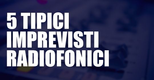 I 5 tipici imprevisti radiofonici