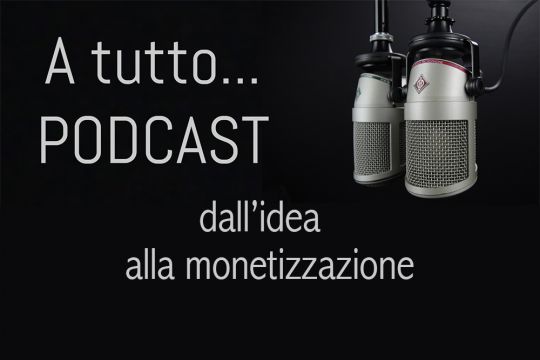 A tutto… Podcast: dall’idea alla monetizzazione