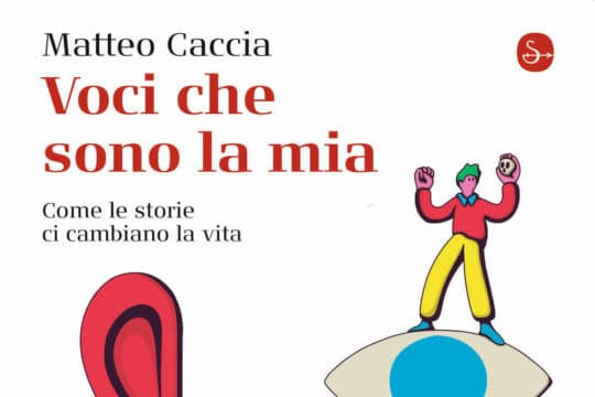 Matteo Caccia: Voci che sono la mia. Come le storie ci cambiano la vita